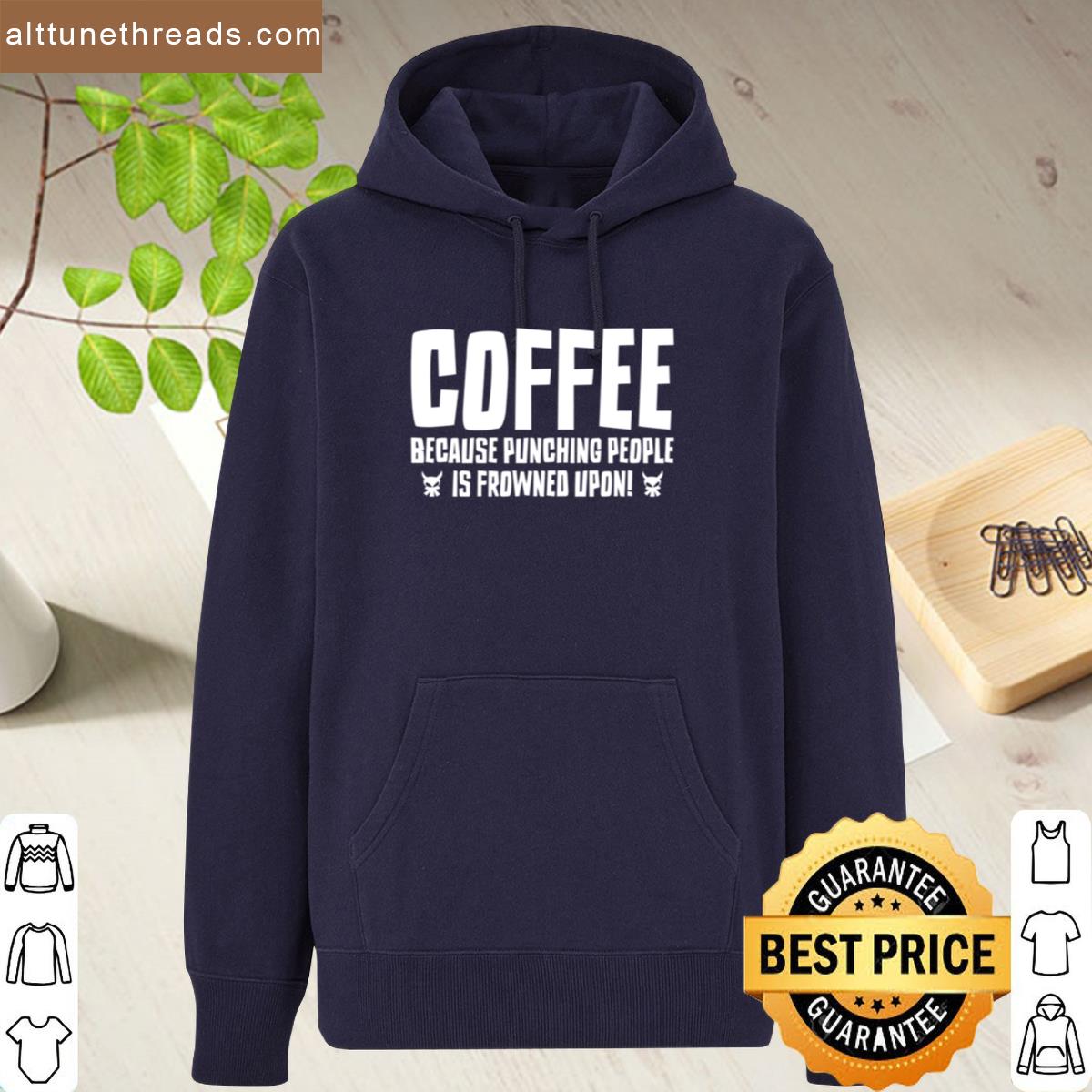Coffee Because Punching People Is Frowned Upon Shirt