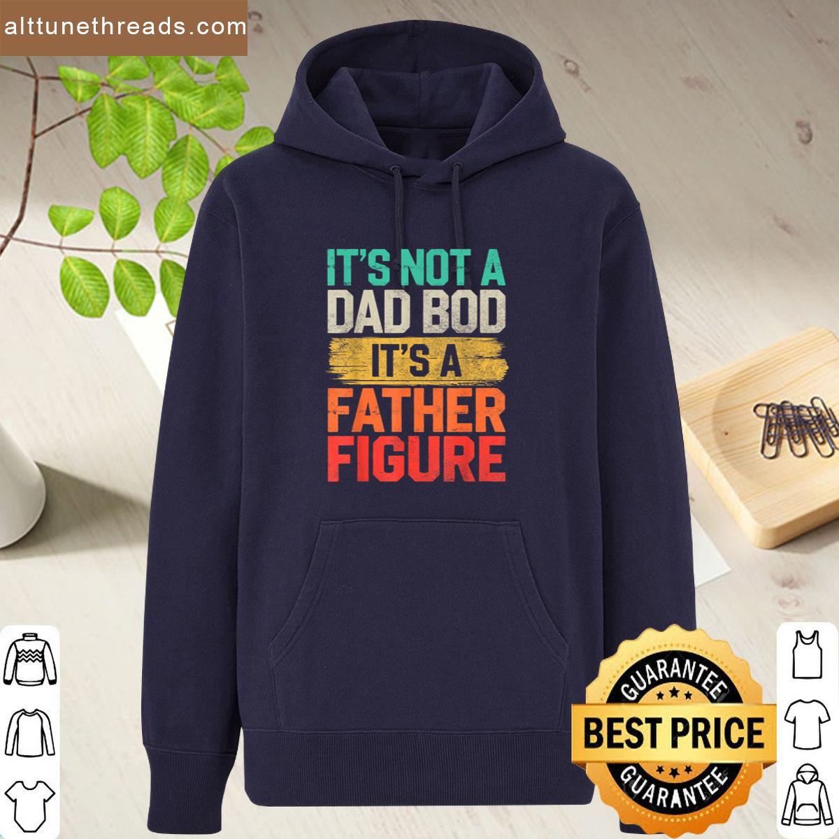 Its Not A Dad Bod Its A Father Figure Fathers Day Funny Shirt