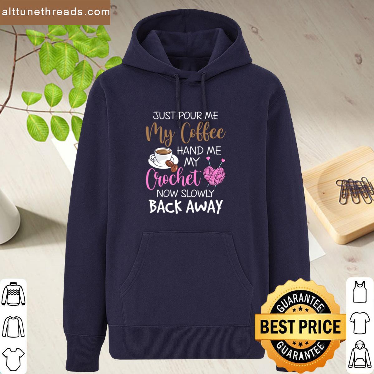 Just Pour Me My Coffee Hand Me My Crochet Now Slowly Back Away Oversized Shirt