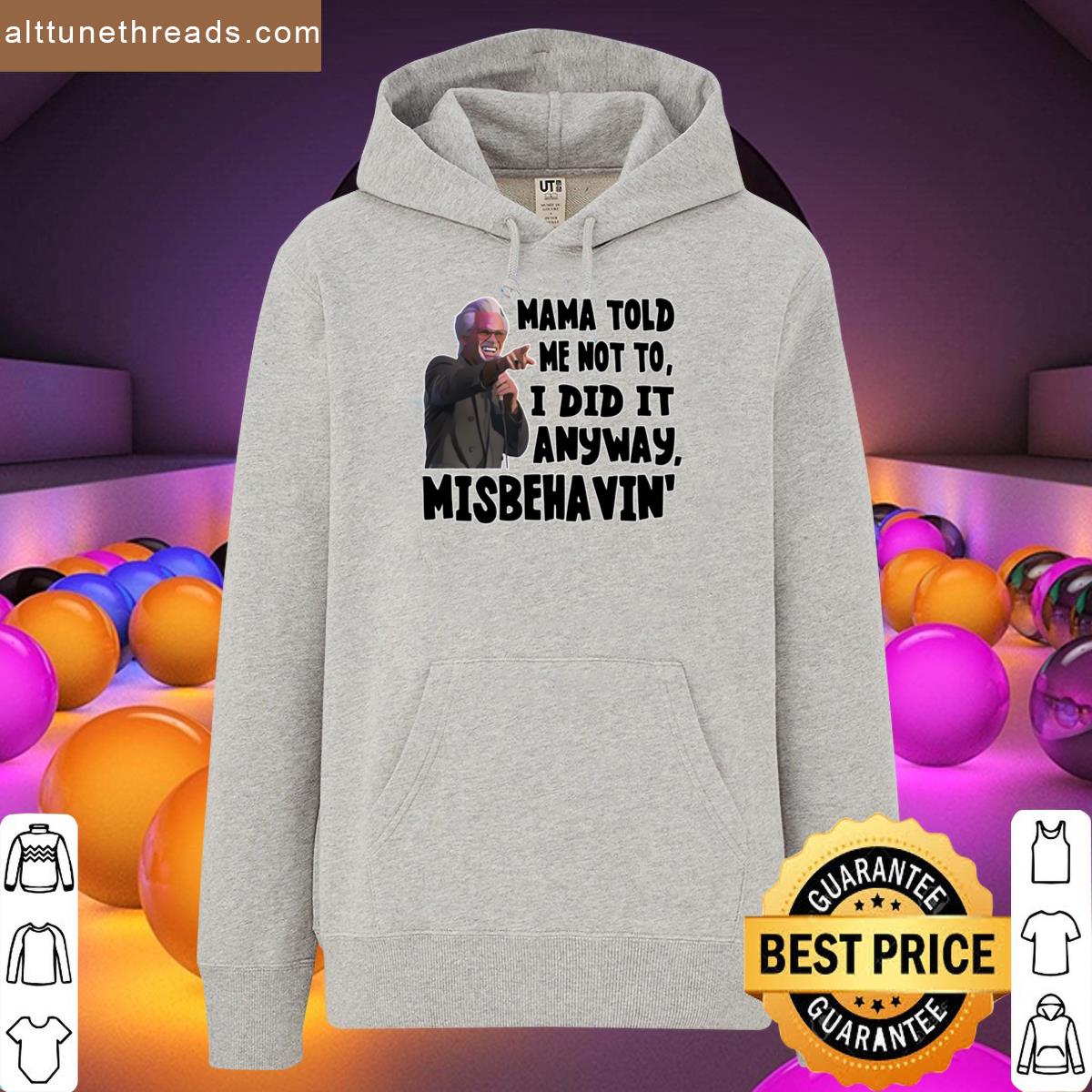 Mama Told Me Not To I Did Anyway Misbehavin Shirt