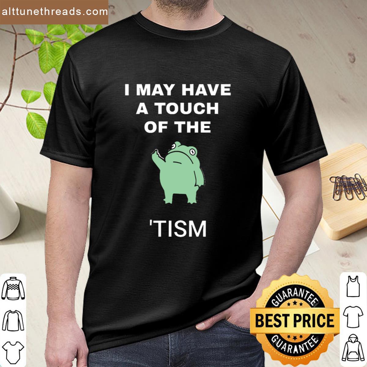 I May Have A Touch Of The Tism Shirt