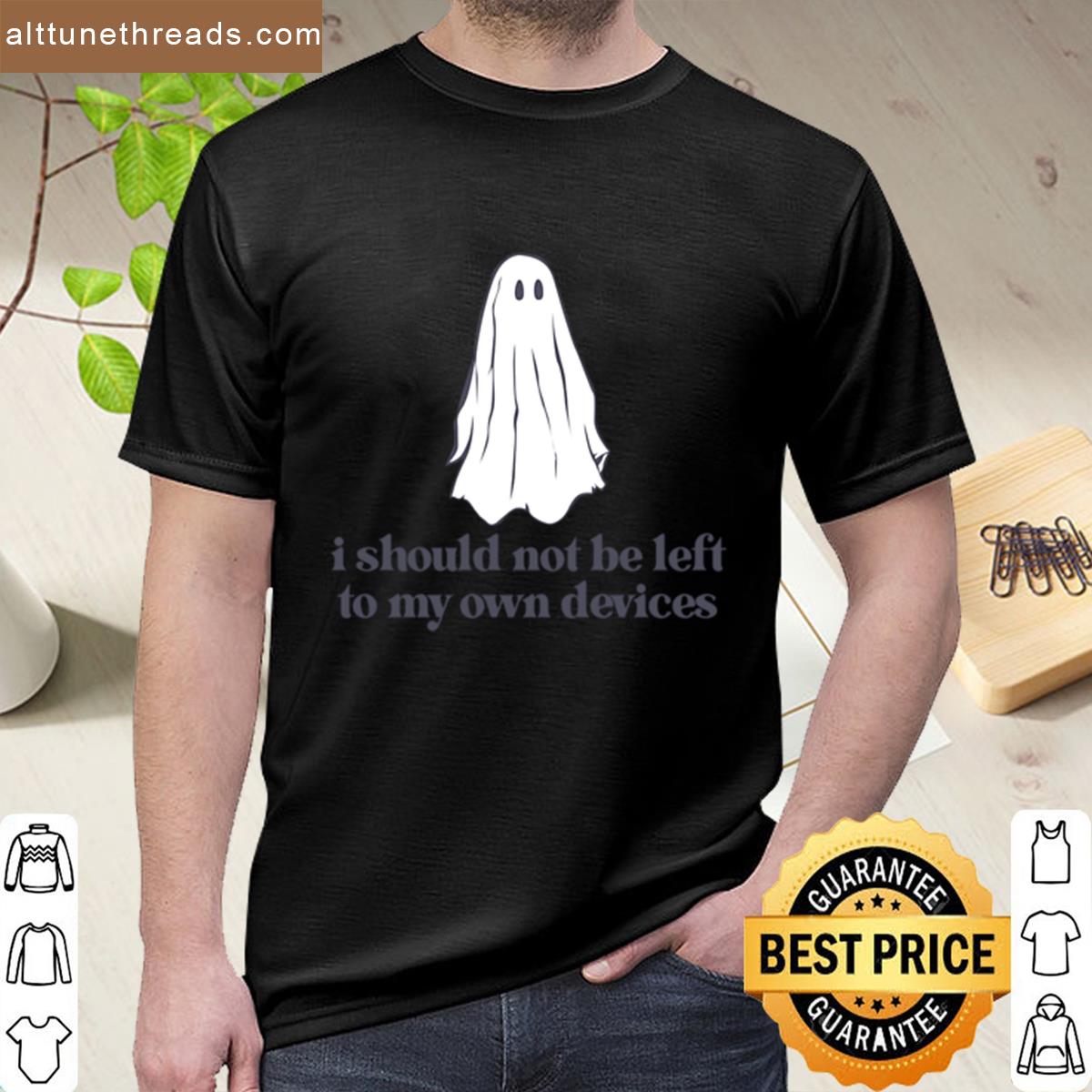 I Should Not Be Left To My Own Devices Shirt