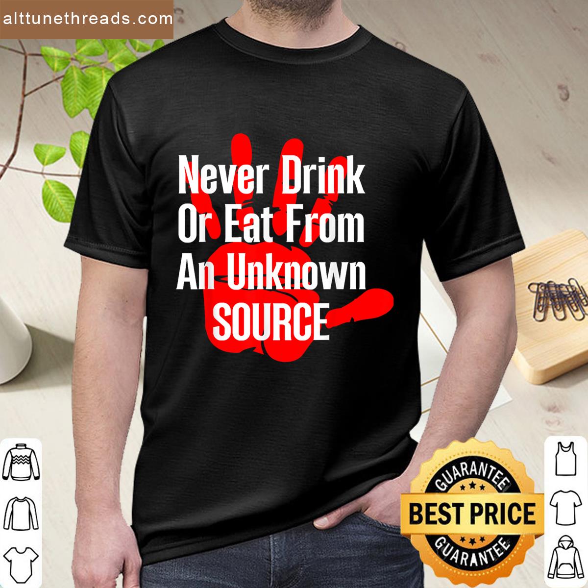 Never Drink Or Eat From Unknown Source Funny Saying Shirt