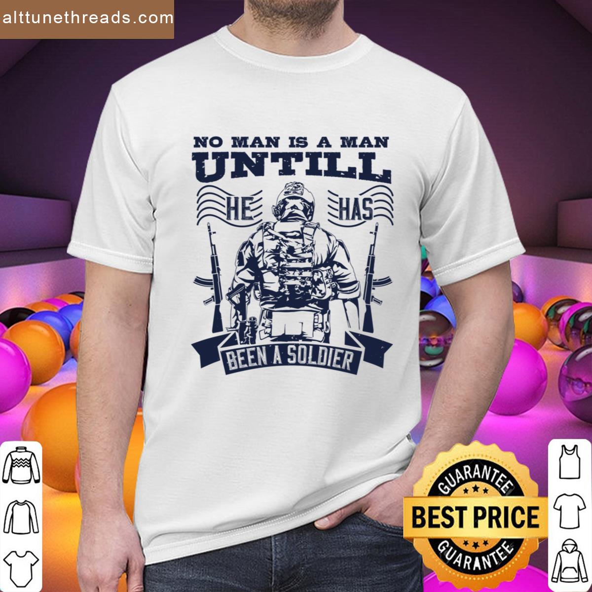 No Man Is A Man Until He Has Been A Soldier Shirt