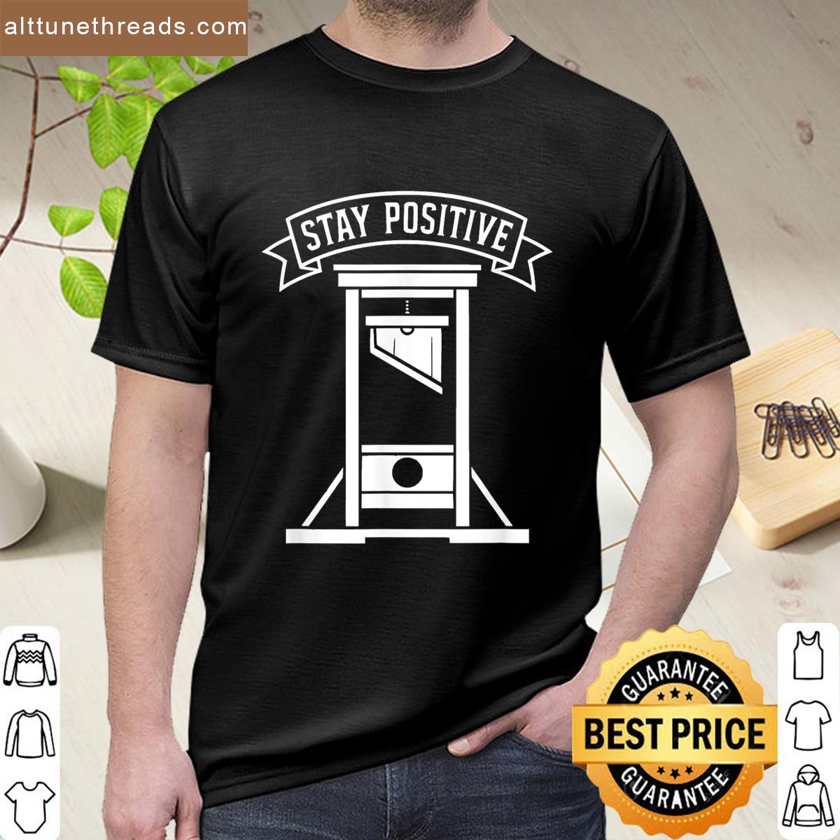 Stay Positive Guillotine Dark Humor Sarcastic Meme Shirt