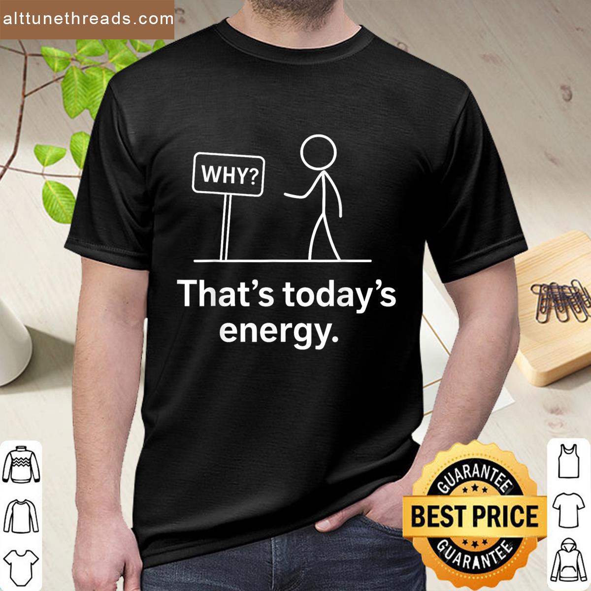 Why Thats Todays Energy Sarcastic Minimalist Meme Shirt