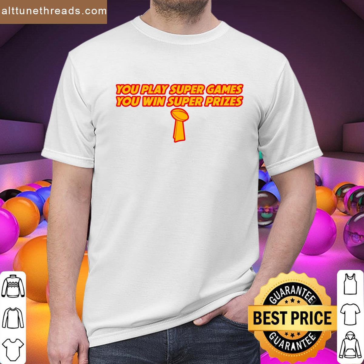 You Play Super Games You Win Super Prizes Shirt