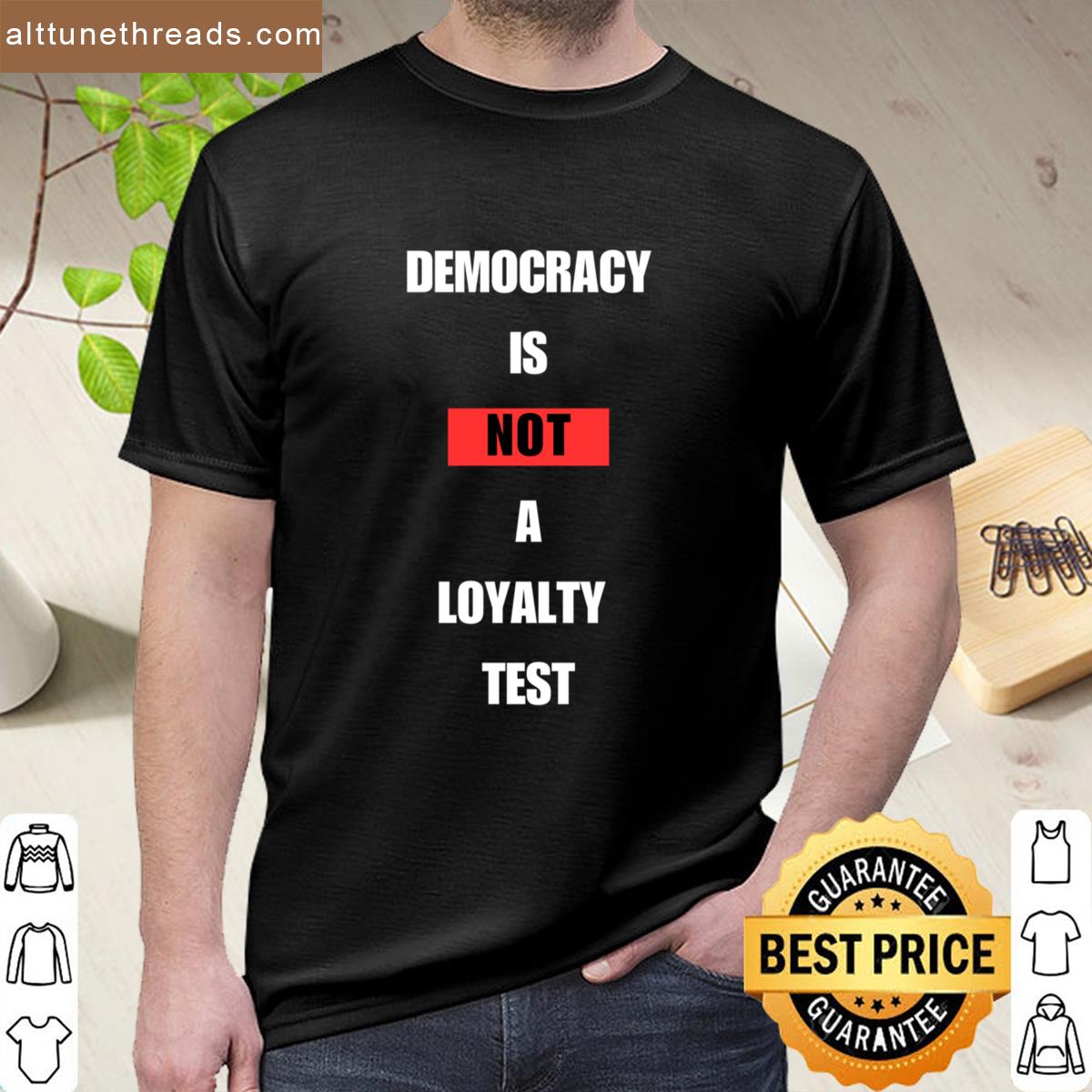 Democracy Is Not A Loyalty Test Shirt