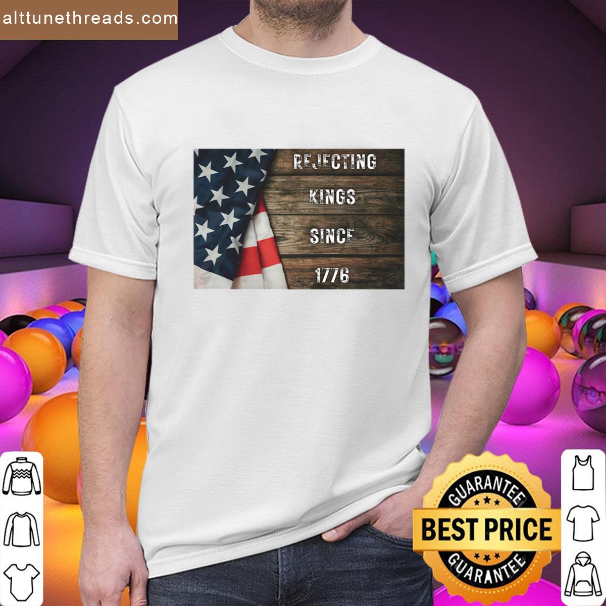 Rejecting Kings Since 1776 Shirt