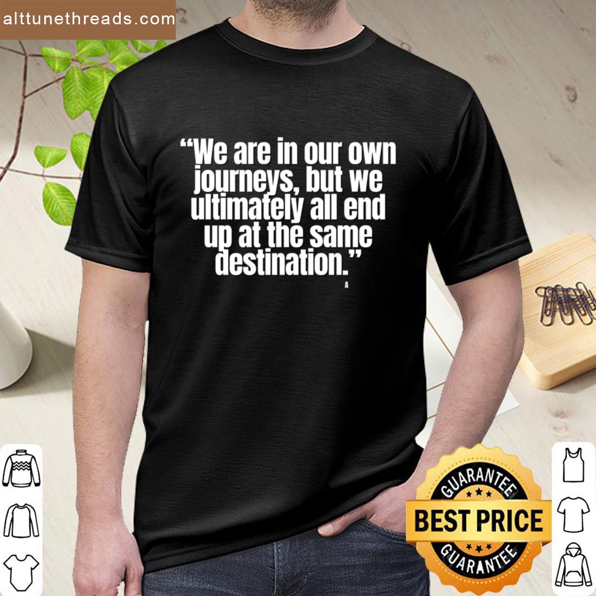 We Are In Our Own Journeys But We Ultimately All End Up At The Same Destination Active Shirt