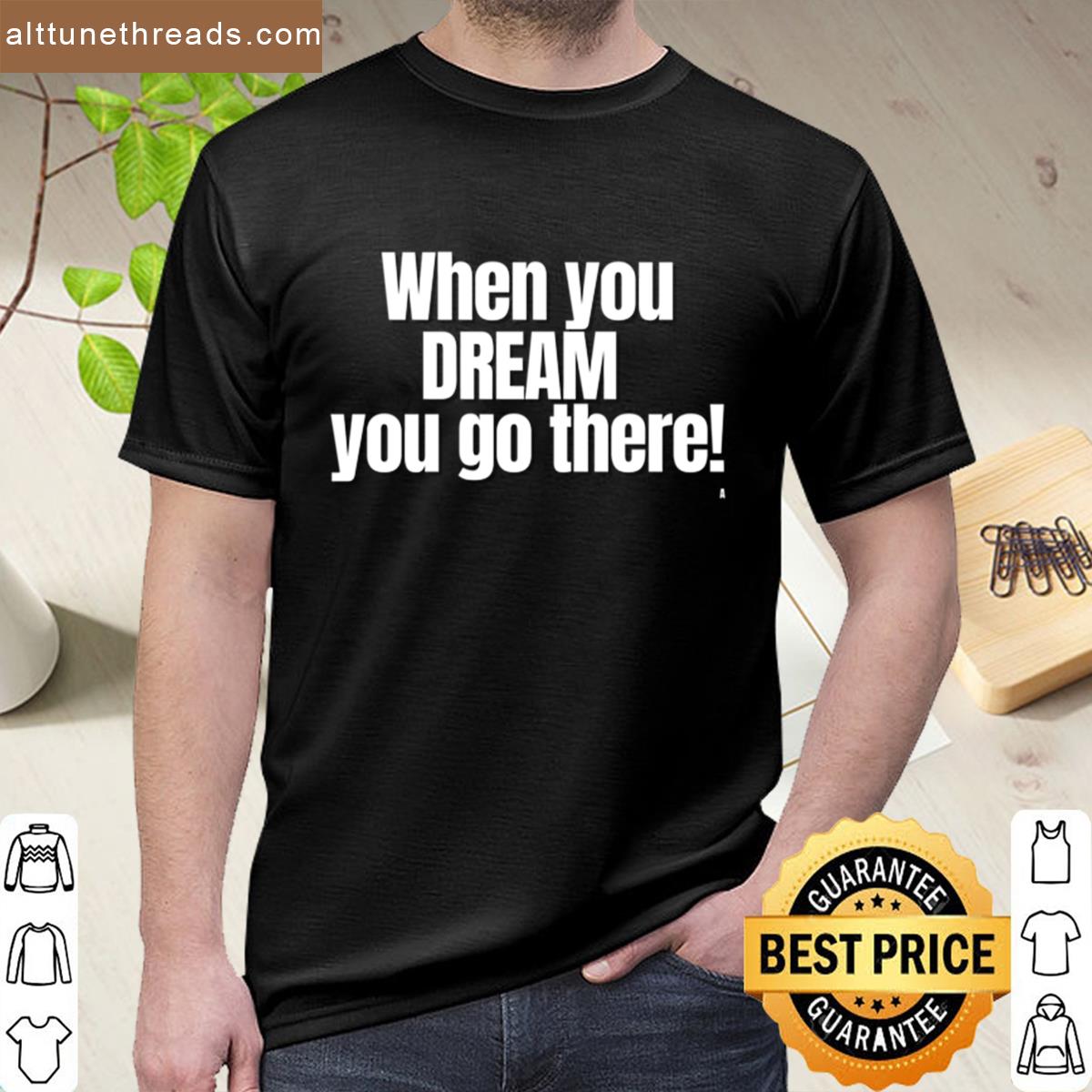 When You Dream You Go There Active Shirt